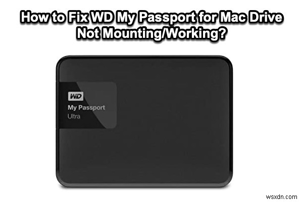 WD My Passport for Mac Drive がマウントまたは動作しない問題を修正する方法