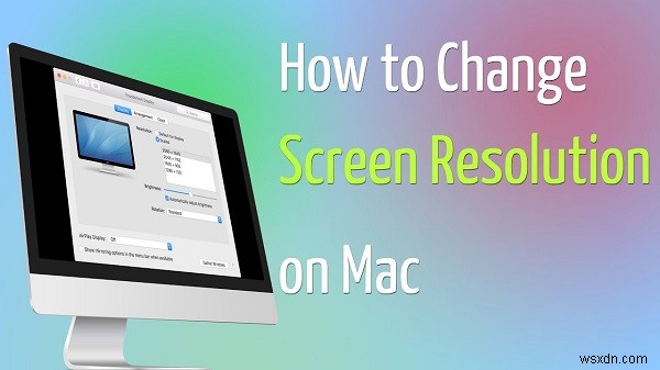 Mac で解像度を変更する 3 つの簡単な方法