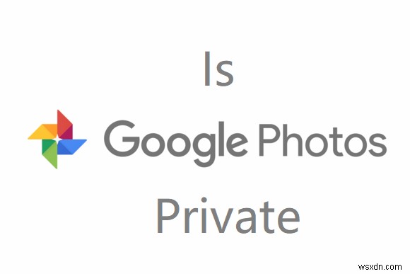 Google フォトは非公開ですか?プライバシーを保護するためのヒント