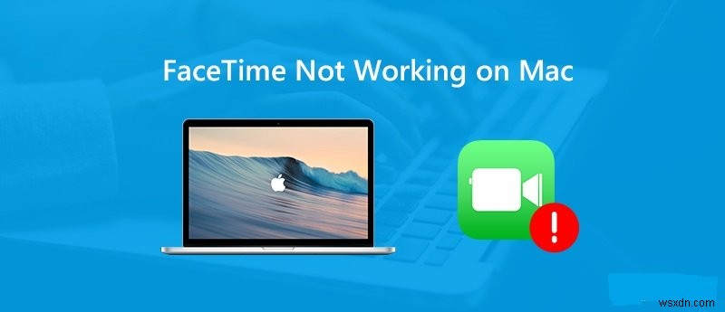 2022 年の効率的な修正:Facetime が Mac で機能しない 