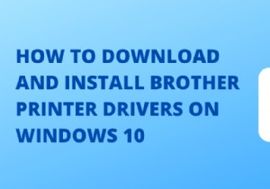 ブラザー プリンター ドライバーをダウンロードして Windows 10 にインストールする