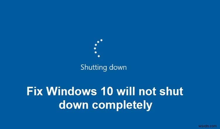 Windows 10 が完全にシャットダウンしない問題を修正