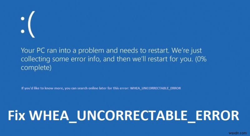 Windows 10 で WHEA_UNCORRECTABLE_ERROR を修正 