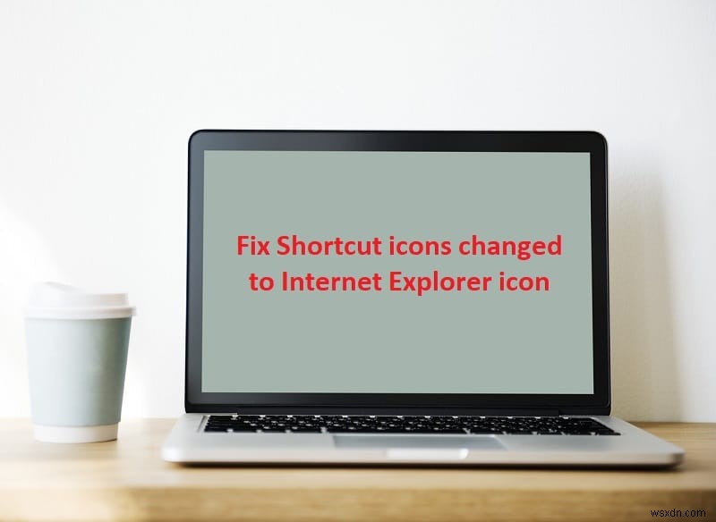 Internet Explorer アイコンに変更されたショートカット アイコンを修正 