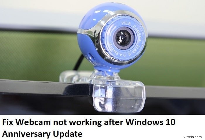 Windows 10 アニバーサリー アップデート後にウェブカメラが機能しない問題を修正 