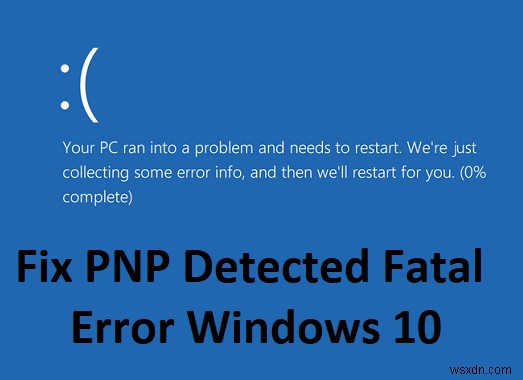 PNP 検出された致命的なエラーを修正 Windows 10 