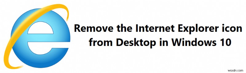 Windows 10 のデスクトップから Internet Explorer アイコンを削除する