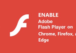 Chrome、Firefox、および Edge で Adob​​e Flash Player を有効にする 