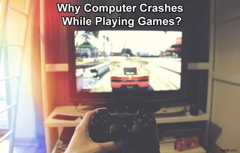 ゲームのプレイ中にコンピューターがクラッシュするのはなぜですか? 