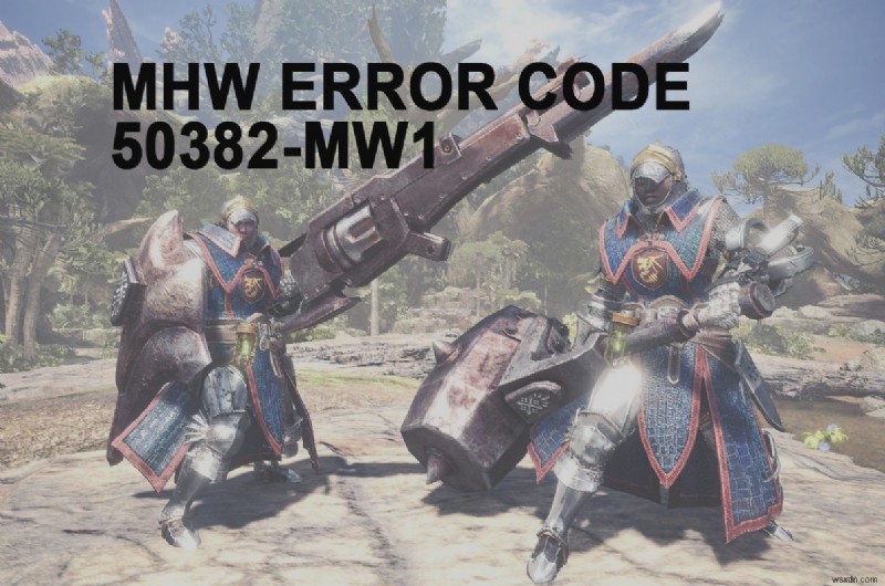 MHW エラーコード 50382-MW1 を修正 