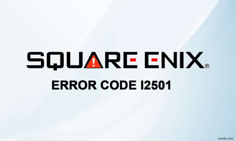 スクウェア・エニックス エラーコード i2501 を修正 