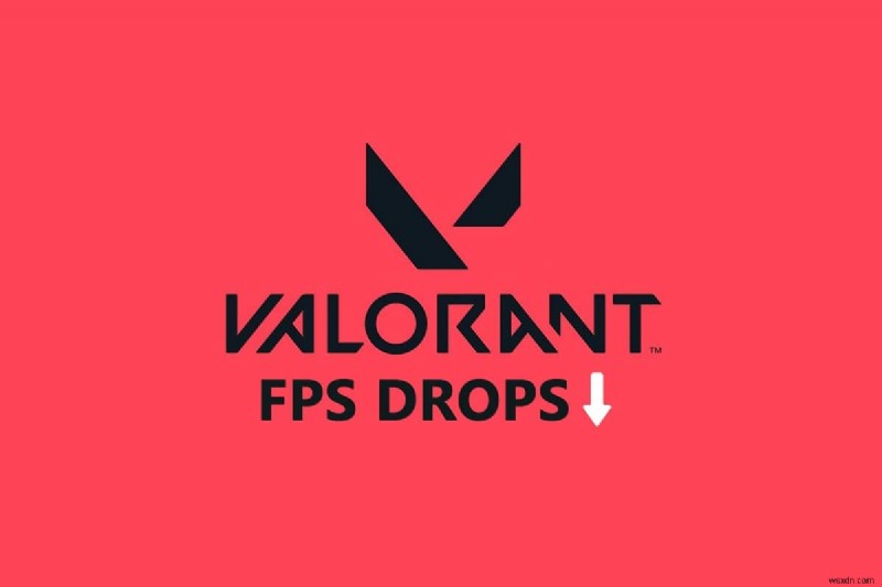 Valorant FPSドロップを修正する方法 