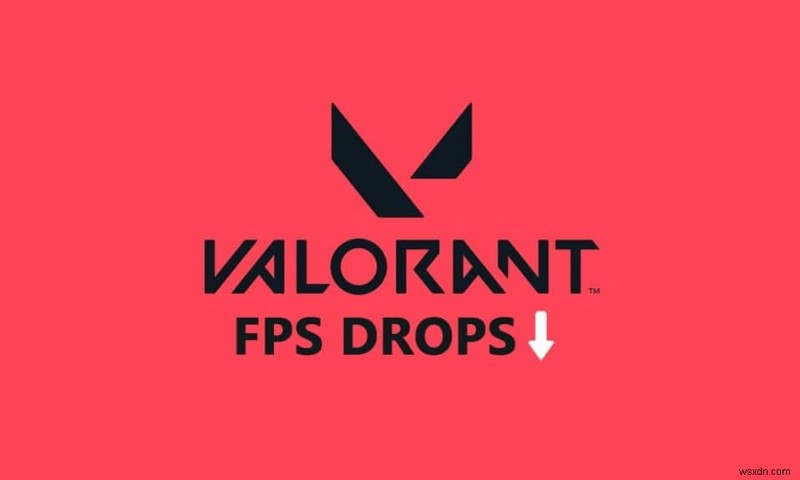 Valorant FPSドロップを修正する方法 