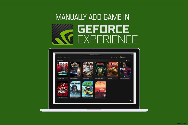 ゲームを GeForce Experience に手動で追加する方法 