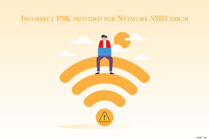 Windows 10 でネットワーク SSID に提供される誤った PSK を修正する 