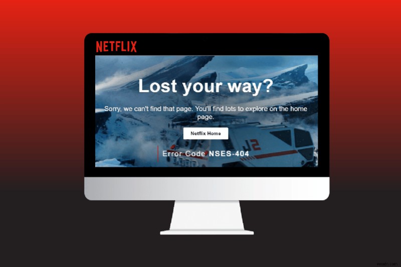 Windows 10 の Netflix エラー コード NSES-404 を修正する