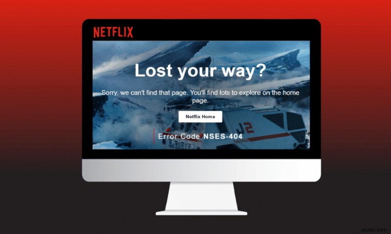 Windows 10 の Netflix エラー コード NSES-404 を修正する