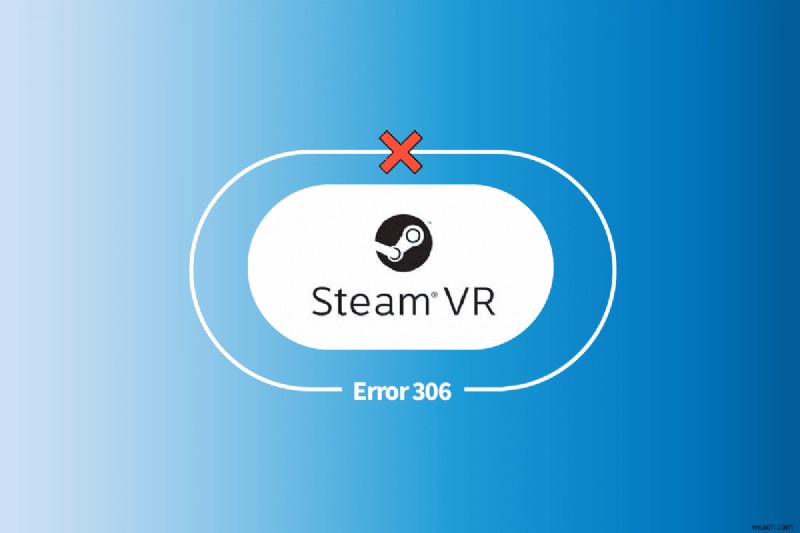 Windows 10 で Steam VR エラー 306 を修正 