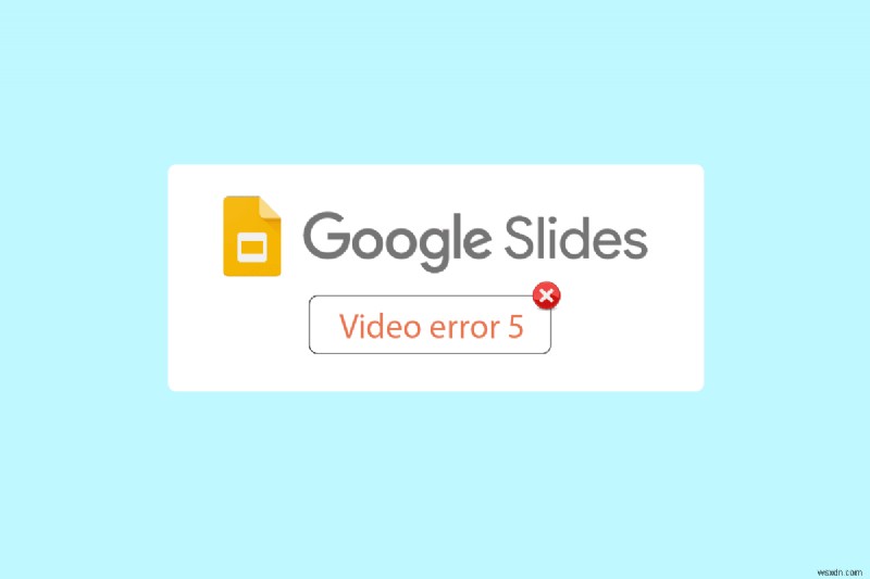 Google スライドのビデオ エラー 5 を修正