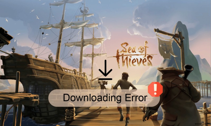 Sea of​​ Thieves がダウンロードできないエラーを修正 