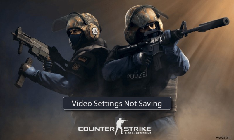 CS GO ビデオ設定が保存されないエラーを修正 