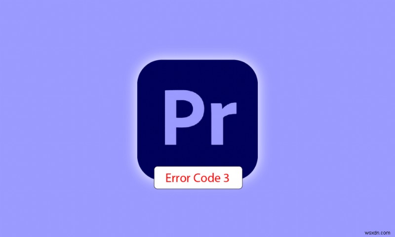 Windows 10 の Premiere Pro エラー コード 3 を修正する