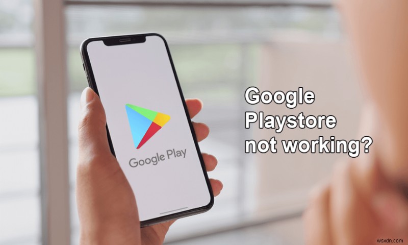 Google Play ストアが機能しない場合それを修正する 10 の方法!