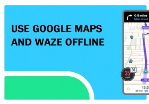 Waze と Google マップ オフラインを使用してインターネット データを保存する方法