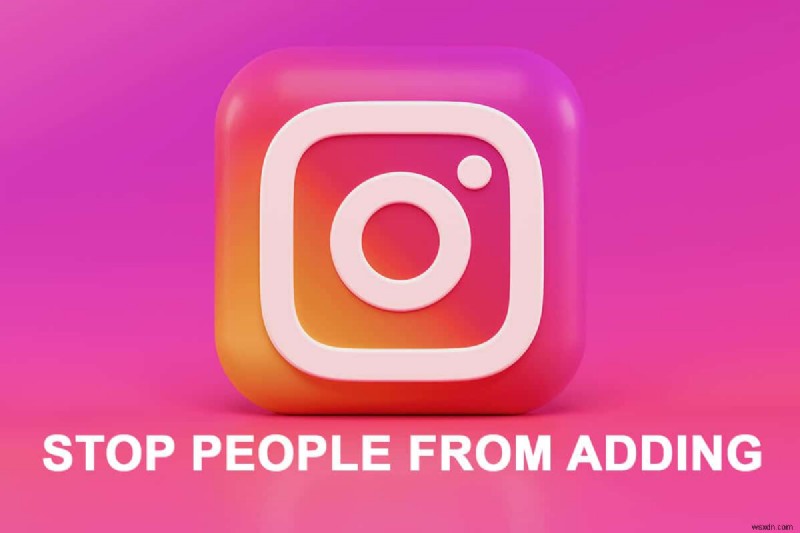 他のユーザーがあなたを Instagram グループに追加しないようにする方法