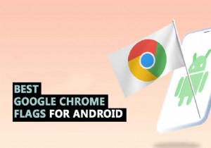 Android 向け Google Chrome フラグ ベスト 35