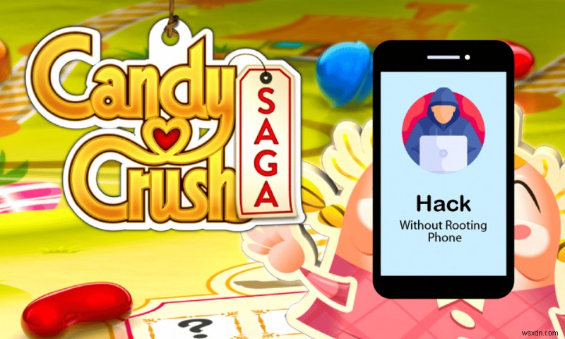 ルートなしで Android で Candy Crush Saga をハックする方法