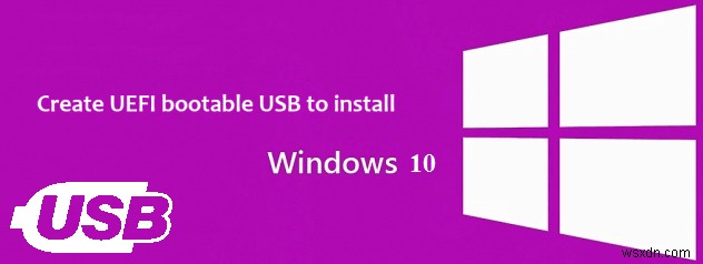 UEFI ブータブル USB を作成して Windows 10/8.1/8 をインストールする方法