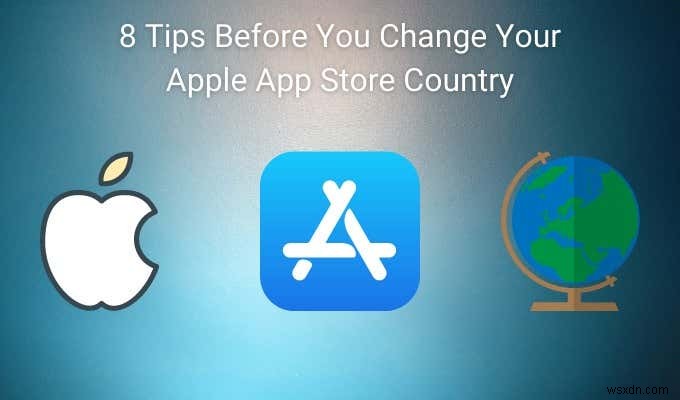 Apple App Store の国を変更する前の 8 つのヒント