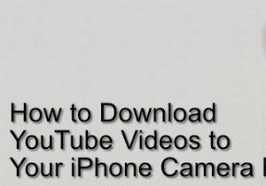 YouTube 動画を iPhone のカメラ ロールにダウンロードする方法