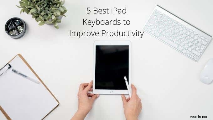 生産性を向上させる 5 つの iPad キーボード
