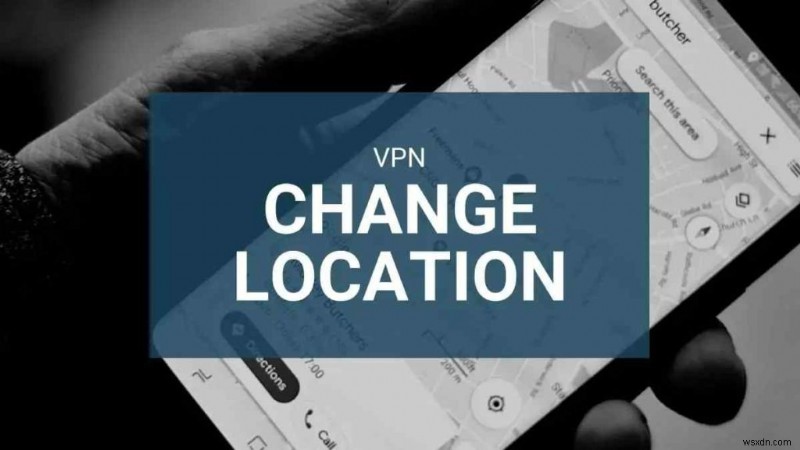 VPN やその他の方法で場所を変更する方法