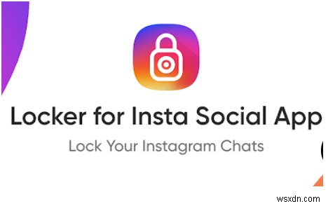 Insta ソーシャル アプリのロッカー:望ましくないアクセスから Instagram チャットを保護する