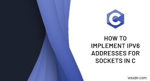 C での IPv6 ソケット アドレスの実装:ステップバイステップ ガイド 