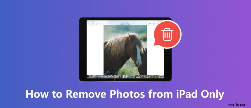 iPad からのみ写真を削除 – 2 つの簡単な方法 