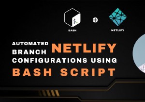 Bashスクリプトでブランチ固有のNetlify設定を自動化する方法 – ステップバイステップ完全ガイド