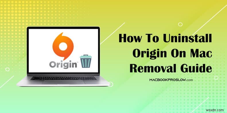macOS から Origin をアンインストールする方法:完全な削除ガイド 