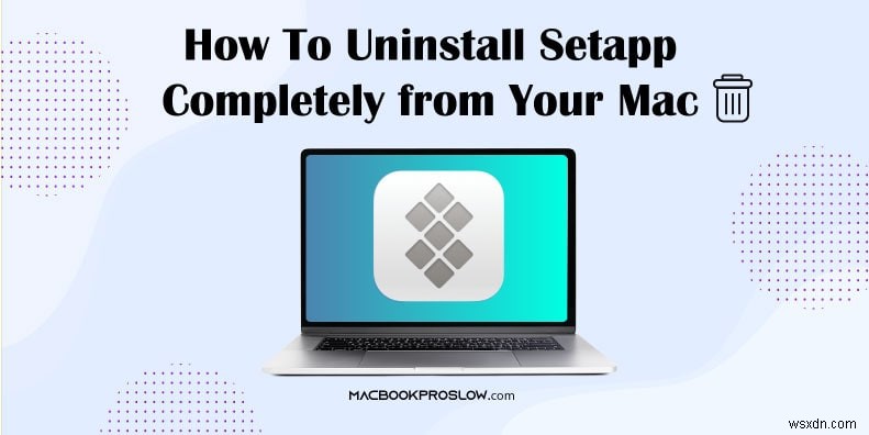 Mac から Setapp を完全に削除するためのステップバイステップ ガイド 