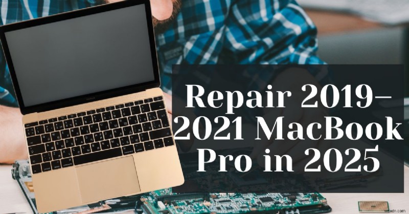 2025 年に 2019 ～ 2021 MacBook Pro モデルを修理する方法:エキスパートガイド 
