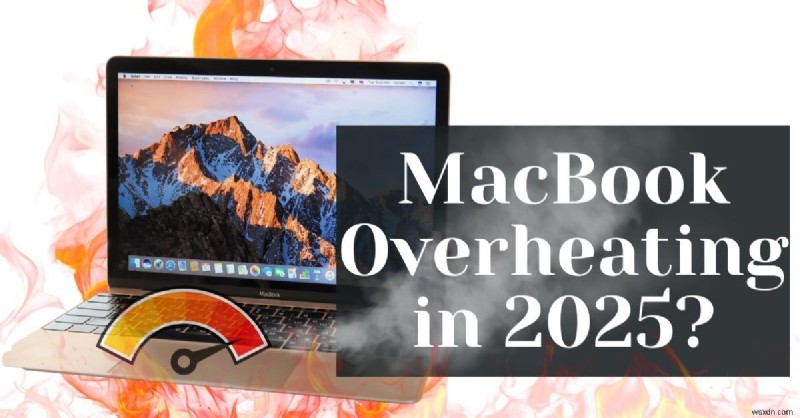 2025 年の MacBook の過熱を防ぐ:専門家による修正を試す必要があります 