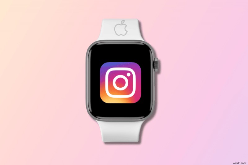 Apple Watch で Instagram にアクセスする:ステップバイステップガイド 